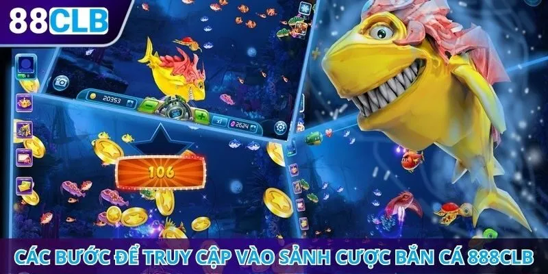 Các bước chi tiết để truy cập vào sảnh cược bắn cá 888CLB