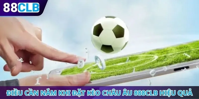 Điều cần nắm khi đặt kèo châu Âu 888CLB hiệu quả