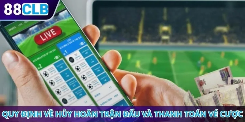 Quy định chi tiết về hủy hoãn trận đấu và thanh toán vé cược